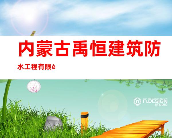 内蒙古禹恒建筑防水工程有限责任公司