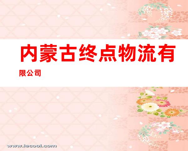 内蒙古终点物流有限公司