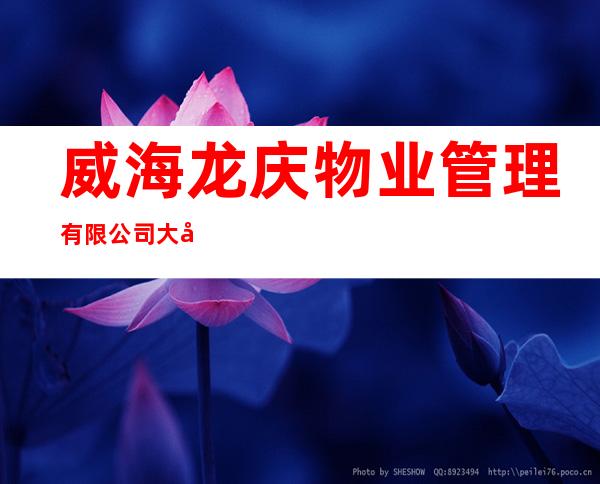 威海龙庆物业管理有限公司大庆服务部
