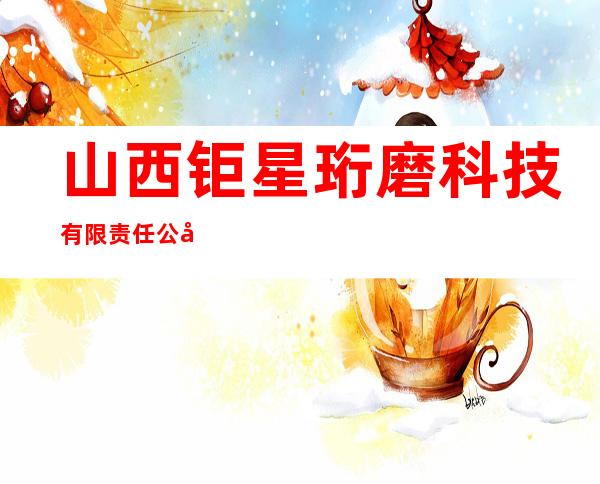 山西钜星珩磨科技有限责任公司