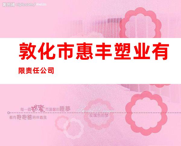 敦化市惠丰塑业有限责任公司