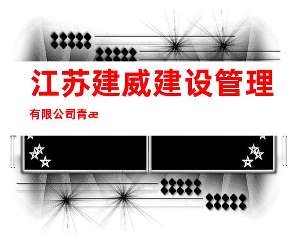 江苏建威建设管理有限公司青海分公司