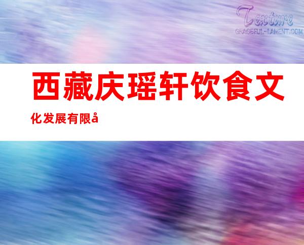 西藏庆瑶轩饮食文化发展有限公司