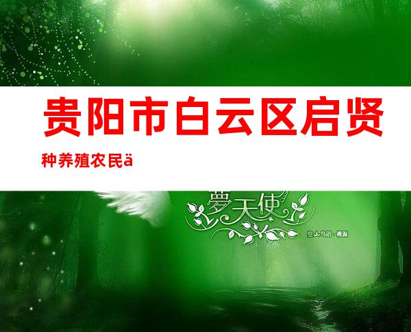 贵阳市白云区启贤种养殖农民专业合作社